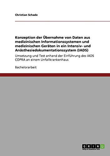 Konzeption der Übernahme von Daten aus medizinischen Informationssystemen und medizinischen Geräten in ein Intensiv- und ... des IADS COPRA an einem Unfallkrankenhaus