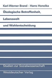 Ökologische Betroffenheit, Lebenswelt und Wahlentscheidung: Pladoyer Fur Eine Neue Perspektive Der Wahlforschung Am Beispiel Der Bundestagswahl . . . ... Edition) (Studien zur Sozialwissenschaft)