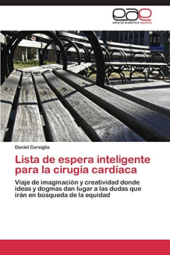 Lista de espera inteligente para la cirugía cardíaca: Viaje de imaginación y creatividad donde ideas y dogmas dan lugar a las dudas que irán en búsqueda de la equidad