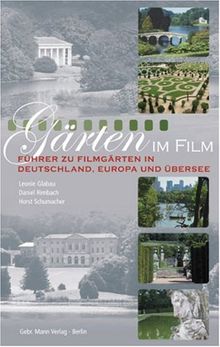 Gärten im Film: Führer zu Filmgärten in Deutschland, Europa und Übersee