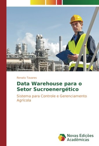 Data Warehouse para o Setor Sucroenergético: Sistema para Controle e Gerenciamento Agrícola