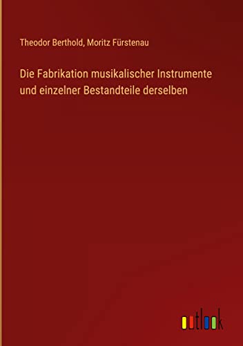 Die Fabrikation musikalischer Instrumente und einzelner Bestandteile derselben