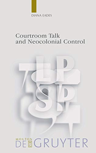 Courtroom Talk and Neocolonial Control (Language, Power and Social Process [LPSP], 22)
