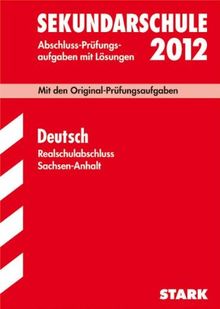 Abschluss-Prüfungsaufgaben Sekundarschule Sachsen-Anhalt; Realschulabschluss Deutsch 2012; Mit den Original-Prüfungsaufgaben Jahrgänge 2004-2011 mit Lösungen