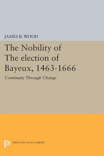 The Nobility of the Election of Bayeux, 1463-1666: Continuity Through Change (Princeton Legacy Library)