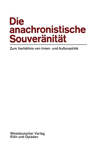 Die anachronistische Souveränität: Zum Verhältnis von Innen- und Außenpolitik (Politische Vierteljahresschrift Sonderhefte, 1/1969, Band 1)