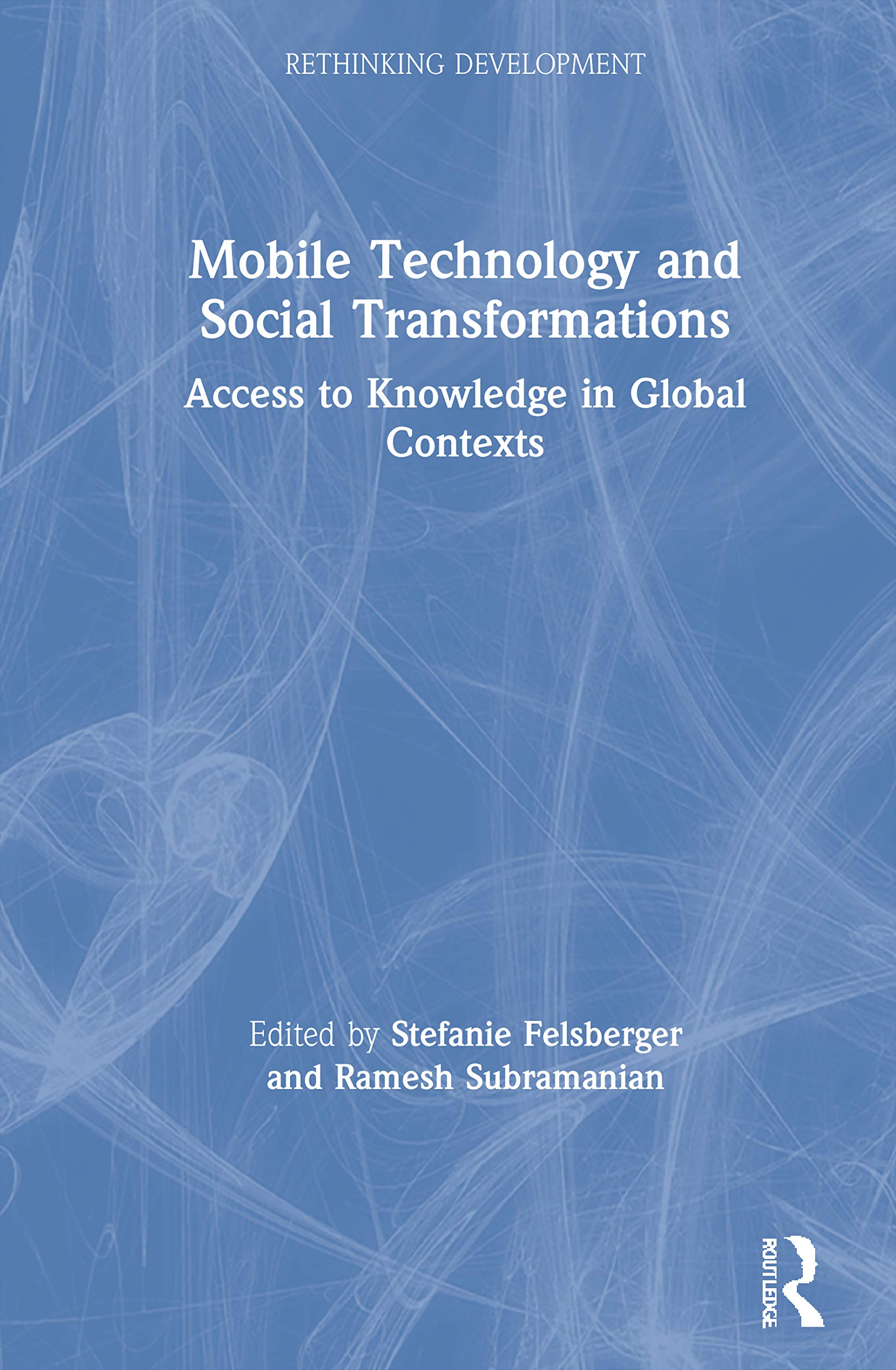 Mobile Technology and Social Transformations: Access to Knowledge in Global Contexts (Rethinking Development)
