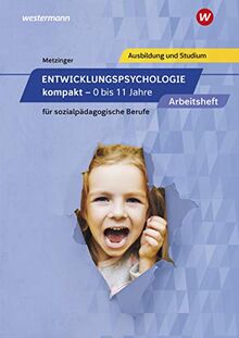 Entwicklungspsychologie kompakt für sozialpädagogische Berufe - 0-11 Jahre: Entwicklungspsychologie kompakt für sozialpädagogische Berufe - 0 bis 11 Jahre: Arbeitsheft