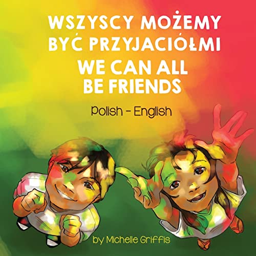 We Can All Be Friends (Polish-English): WSZYSCY MO¿EMY BY¿ PRZYJACIӿMI (Language Lizard Bilingual Living in Harmony)