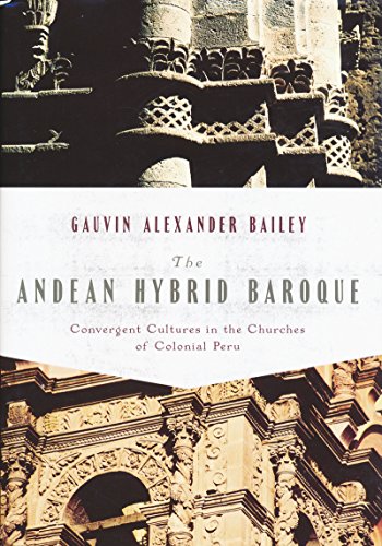 Andean Hybrid Baroque: Convergent Cultures in the Churches of Colonial Peru (History, Languages and Cultures of the Spanish and Portuguese Worlds)