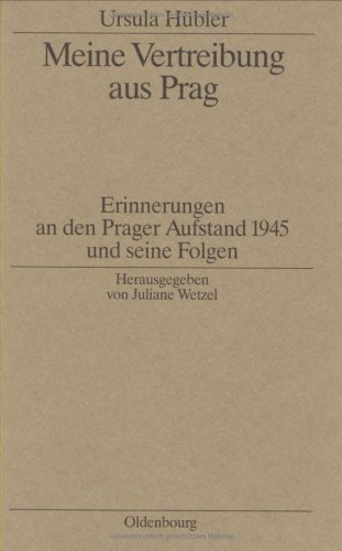 Ursula Hübler: Meine Vertreibung aus Prag. Erinnerungen an den Prager Aufstand 1945 und seine Folgen