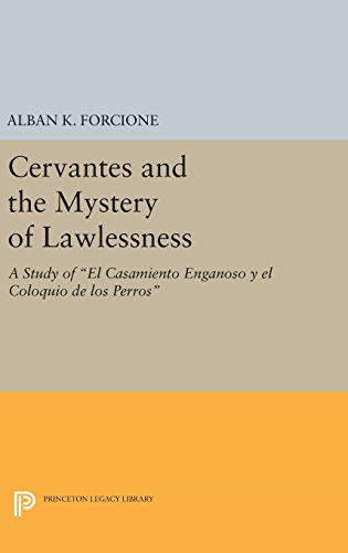 Cervantes and the Mystery of Lawlessness: A Study of El Casamiento Enganoso y el Coloquio de los Perros (Princeton Legacy Library)