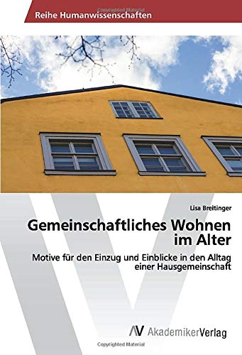 Gemeinschaftliches Wohnen im Alter: Motive für den Einzug und Einblicke in den Alltag einer Hausgemeinschaft