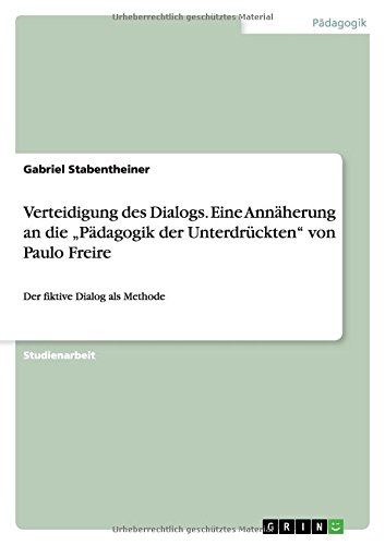 Verteidigung des Dialogs. Eine Annäherung an die Pädagogik der Unterdrückten von Paulo Freire: Der fiktive Dialog als Methode