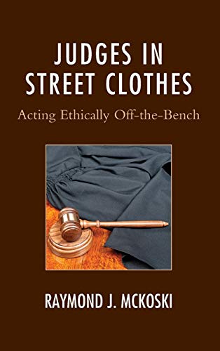 Judges in Street Clothes: Acting Ethically Off-the-Bench (Law, Culture, and the Humanities)