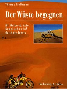 Der Wüste begegnen. Mit Motorrad, Auto, Kamel und zu Fuß durch die Sahara