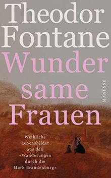 Wundersame Frauen: Weibliche Lebensbilder aus den «Wanderungen durch die Mark Brandenburg»