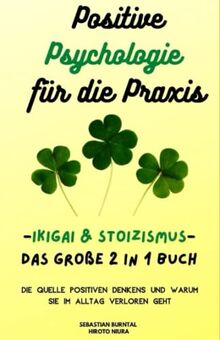 Positive Psychologie für die Praxis: Ikigai & Stoizismus-Das große 2 in 1 Buch. Die Quelle positiven Denkens und warum sie im Alltag verloren geht.: Inkl. Selbstwertgefühl und Resilienz stärken