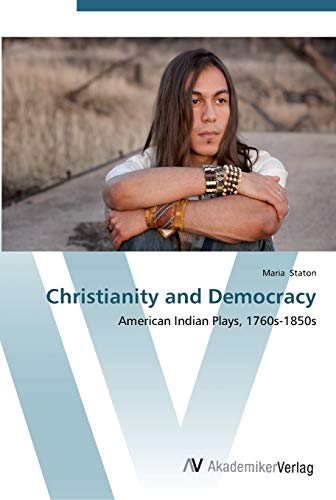 Christianity and Democracy: American Indian Plays, 1760s-1850s