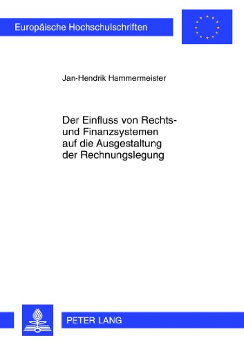 Der Einfluss von Rechts- und Finanzsystemen auf die Ausgestaltung der Rechnungslegung (Europäische Hochschulschriften - Reihe V)