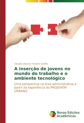 A inserção de jovens no mundo do trabalho e o ambiente tecnológico: Uma perspectiva na área administrativa a partir da experiência do PROJOVEM URBANO