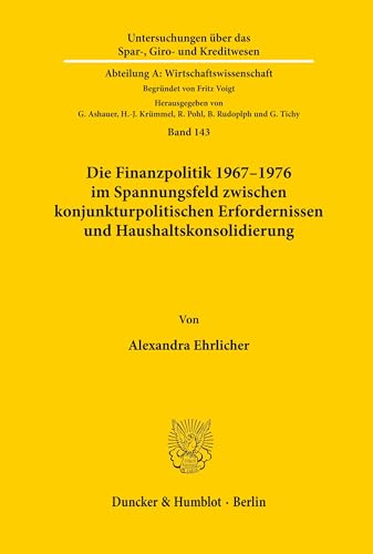 Die Finanzpolitik 1967 - 1976 im Spannungsfeld zwischen konjunkturpolitischen Erfordernissen und Haushaltskonsolidierung. (Untersuchungen über das ... A: Wirtschaftswissenschaft, Band 143)