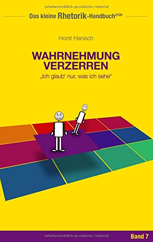 Rhetorik-Handbuch 2100 - Wahrnehmung verzerren: Ich glaub' nur, was ich sehe (Das kleine Rhetorik-Handbuch 2100)