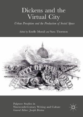 Dickens and the Virtual City: Urban Perception and the Production of Social Space (Palgrave Studies in Nineteenth-Century Writing and Culture)
