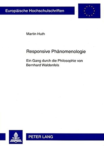 Responsive Phänomenologie: Ein Gang durch die Philosophie von Bernhard Waldenfels (Europäische Hochschulschriften - Reihe XX)