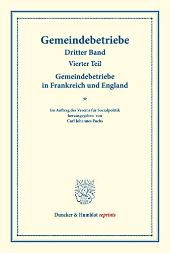 Gemeindebetriebe in Frankreich und England.: Gemeindebetriebe ¿ Neuere Versuche und Erfahrungen über die Ausdehnung der kommunalen Tätigkeit in ... (Duncker & Humblot reprints, Band 13)