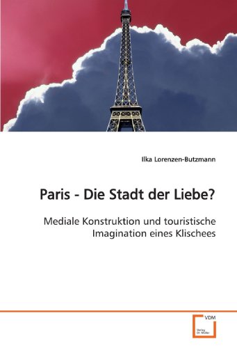 Paris - Die Stadt der Liebe?: Mediale Konstruktion und touristische Imagination eines Klischees