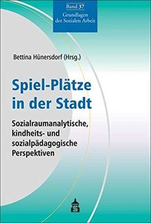 Spiel-Plätze in der Stadt: Sozialraumanalytische, kindheits- und sozialpädagogische Perspektiven (Grundlagen der Sozialen Arbeit)