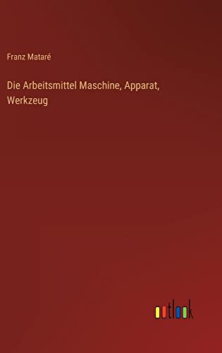 Die Arbeitsmittel Maschine, Apparat, Werkzeug
