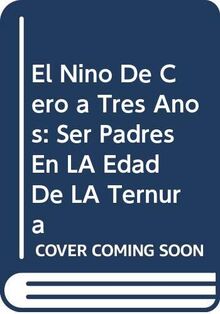 El Nino De Cero a Tres Anos: Ser Padres En LA Edad De LA Ternura