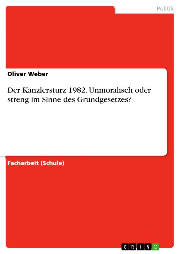 Der Kanzlersturz 1982. Unmoralisch oder streng im Sinne des Grundgesetzes?