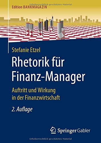 Rhetorik für Finanz-Manager: Auftritt und Wirkung in der Finanzwirtschaft (Edition Bankmagazin)
