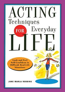 Acting Techniques for Everyday Life: Look and Feel Self-Confident in Difficult, Real-Life Situations