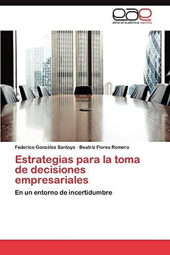 Estrategias para la toma de decisiones empresariales: En un entorno de incertidumbre