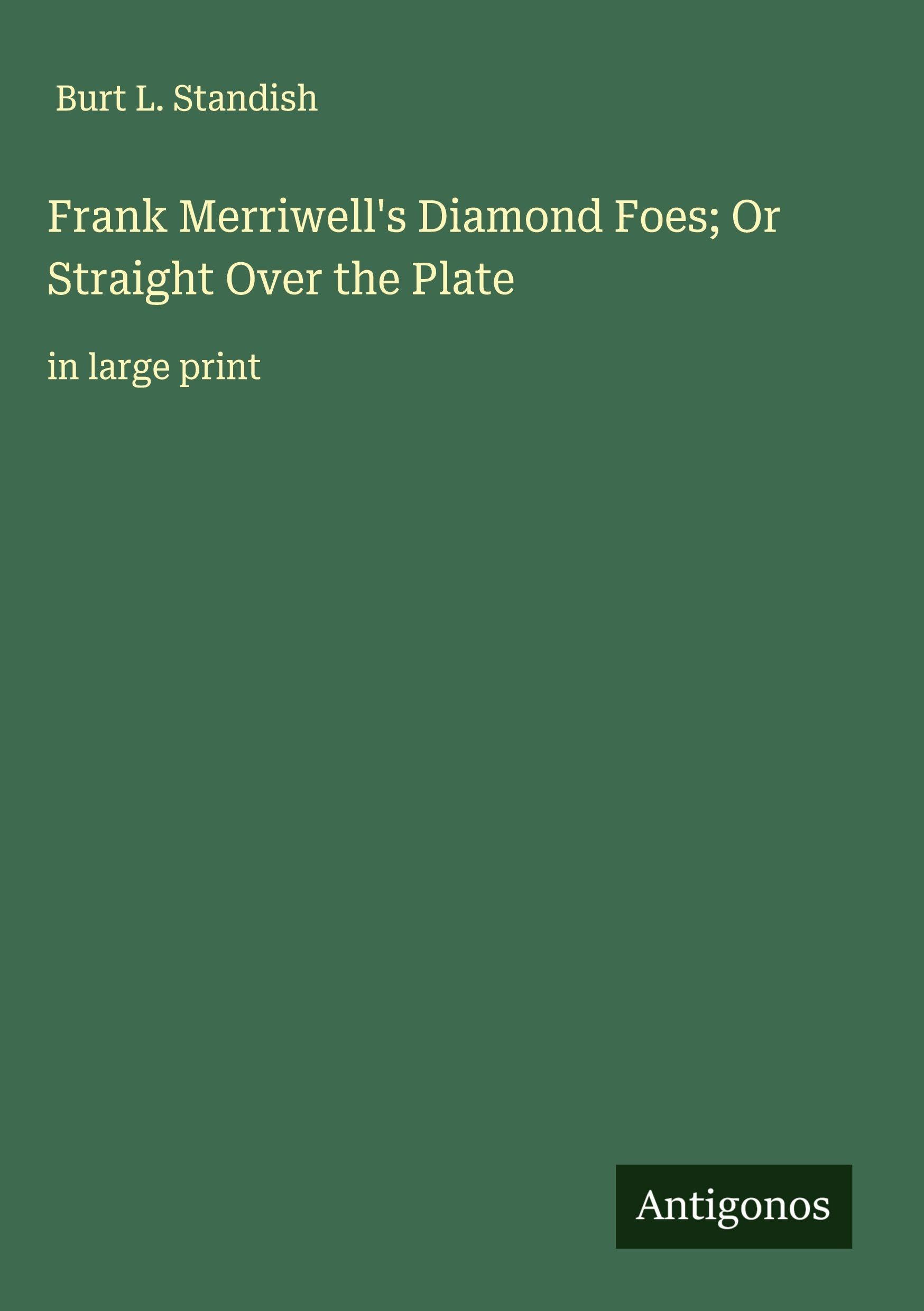 Frank Merriwell's Diamond Foes; Or Straight Over the Plate: in large print