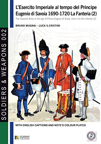L'esercito imperiale al tempo del Principe Eugenio di Savoia 1690-1720: La fanteria vol. 2 (Soldiers&Weapons, Band 2)