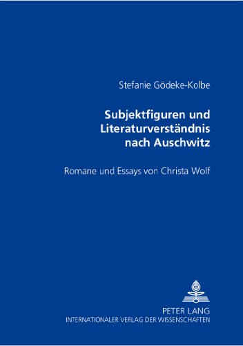 Subjektfiguren und Literaturverständnis nach Auschwitz: Romane und Essays von Christa Wolf