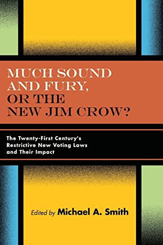Much Sound and Fury, or the New Jim Crow?: The Twenty-First Century's Restrictive New Voting Laws and Their Impact