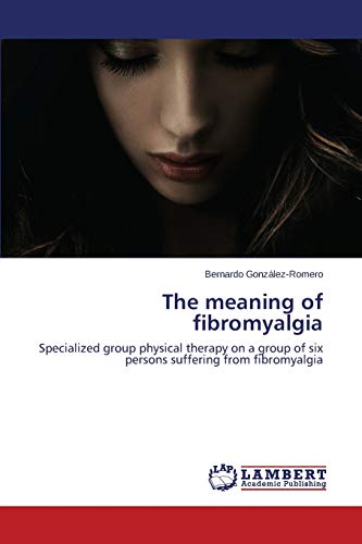 The meaning of fibromyalgia: Specialized group physical therapy on a group of six persons suffering from fibromyalgia