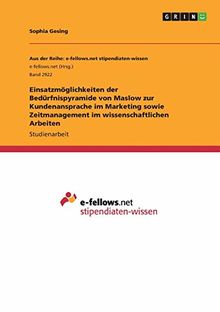 Einsatzmöglichkeiten der Bedürfnispyramide von Maslow zur Kundenansprache im Marketing sowie Zeitmanagement im wissenschaftlichen Arbeiten