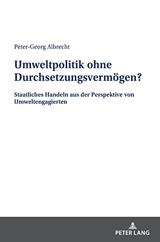 Umweltpolitik ohne Durchsetzungsvermögen?: Staatliches Handeln aus der Perspektive von Umweltengagierten