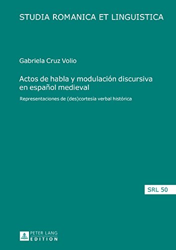 Actos de habla y modulación discursiva en español medieval: Representaciones de (des)cortesía verbal histórica (Studia Romanica et Linguistica)