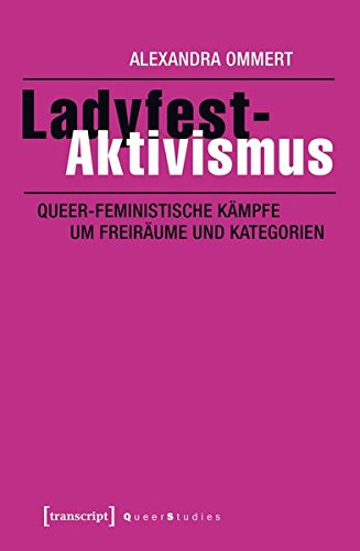 Ladyfest-Aktivismus: Queer-feministische Kämpfe um Freiräume und Kategorien (Queer Studies)