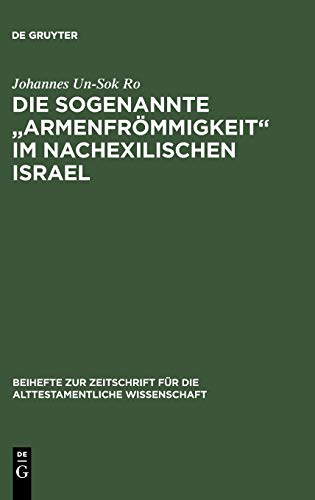 Die sogenannte „Armenfrömmigkeit“ im nachexilischen Israel (Beihefte zur Zeitschrift für die alttestamentliche Wissenschaft, 322)