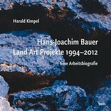 Hans-Joachim Bauer. Land Art Projekte 1994-2012: Eine Arbeitsbiografie