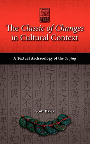 Scott Davis The Classic Of Changes In Cultural Context, A Textual Archaeology Of The Yi Jing (Cambria Sinophone World)